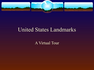United States Landmarks
A Virtual Tour
 