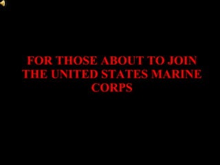 FOR THOSE ABOUT TO JOIN THE UNITED STATES MARINE CORPS 