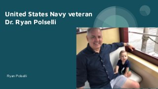 United States Navy veteran
Dr. Ryan Polselli
Ryan Polselli
 