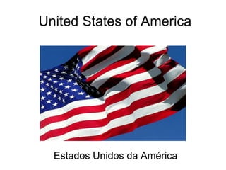 United States of America
Estados Unidos da América
 
