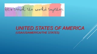UNITED STATES OF AMERICA 
(USA/US/AMERICA/THE STATES) 
 