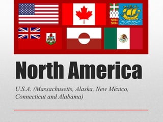 North America
U.S.A. (Massachusetts, Alaska, New México,
Connecticut and Alabama)
 