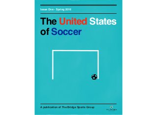 A publication of The Bridge Sports Group
Issue One - Spring 2016
The United States
of Soccer
spor ts group
the bridge
 