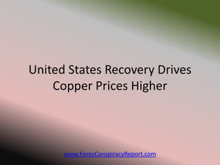 United States Recovery Drives
    Copper Prices Higher



      www.ForexConspiracyReport.com
 