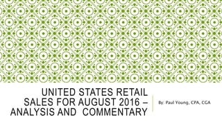 UNITED STATES RETAIL
SALES FOR AUGUST 2016 –
ANALYSIS AND COMMENTARY
By: Paul Young, CPA, CGA
 
