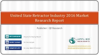 Publisher : QY Research
United State Retractor Industry 2016 Market
Research Report
www.appliedmarketresearch.com
sales@appliedmarketresearch.com
Enquiry for Buying Report
for Free Sample
for view Table Of Content
 