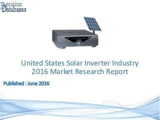 Published : June 2016
United States Solar Inverter Industry
2016 Market Research Report
 