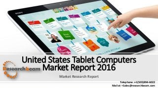 United States Tablet Computers
Market Report 2016
Market Research Report
Telephone :+1(503)894-6022
Mail at =Sales@researchbeam.com
 