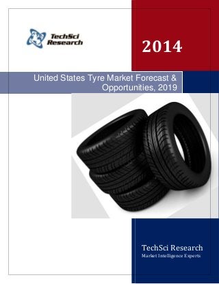 2014
TechSci Research
Market Intelligence Experts
United States Tyre Market Forecast &
Opportunities, 2019
 