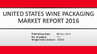 UNITED STATES WINE PACKAGING
MARKET REPORT 2016
Publishing Date: 06-Dec-2016
No. of pages: 111
Single User Licence: $3800
 