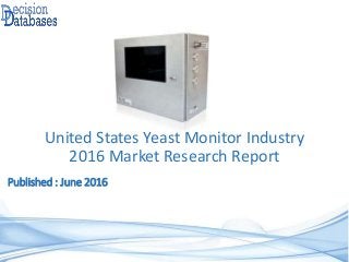 Published : June 2016
United States Yeast Monitor Industry
2016 Market Research Report
 