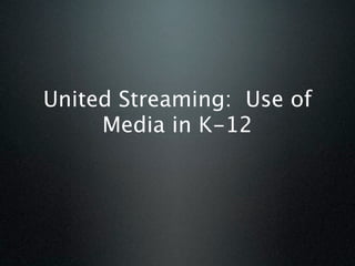 United Streaming: Use of
     Media in K-12
 