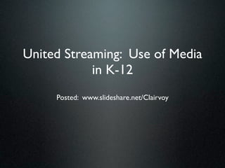United Streaming: Use of Media
            in K-12
     Posted: www.slideshare.net/Clairvoy
 