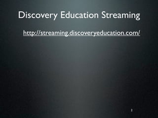 Discovery Education Streaming
 http://streaming.discoveryeducation.com/




                                     2
 