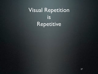 Visual Repetition
        is
   Repetitive




                    27
 