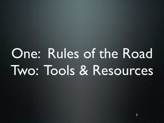One: Rules of the Road
Two: Tools & Resources

                   3
 