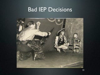 Bad IEP Decisions




                    33
 
