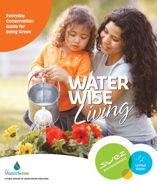 Everyday
 Conservation
 Guide for
 Being Green




                                              WATER
                                              WISE
                                              Living
A PUBLIC SERVICE OF UNITED WATER TOMS RIVER
 