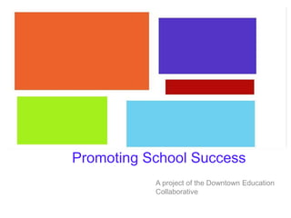 +
Promoting School Success
A project of the Downtown Education
Collaborative
 