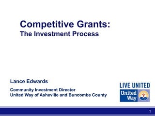 Competitive Grants:
The Investment Process

Lance Edwards
Community Investment Director
United Way of Asheville and Buncombe County

1

 