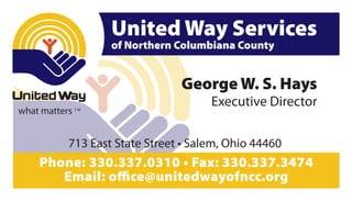 United Way Services
                    of Northern Columbiana County


                                 George W. S. Hays
                                       Executive Director
what matters T M


            713 East State Street • Salem, Ohio 44460
     Phone: 330.337.0310 • Fax: 330.337.3474
        Email: o ce@unitedwayofncc.org
 