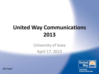 United Way Communications
                      2013
                 University of Iowa
                  April 17, 2013


@ctrappe
 