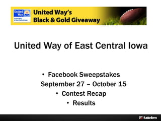 United Way of East Central Iowa

      • Facebook Sweepstakes
      September 27 – October 15
          • Contest Recap
             • Results
 