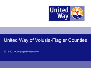 United Way of Volusia-Flagler Counties

2012-2013 Campaign Presentation
 