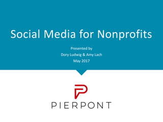 March 24, 2016
Social Media for Nonprofits
Presented by
Dory Ludwig & Amy Lach
May 2017
 