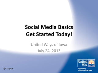 Social Media Basics
Get Started Today!
United Ways of Iowa
July 24, 2013
@ctrappe
 