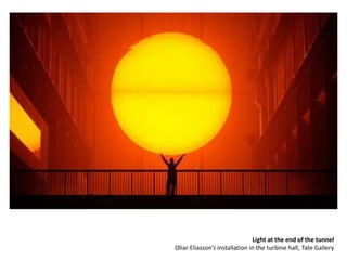 Light at the end of the tunnel
Oliar Eliasson’s installation in the turbine hall, Tate Gallery
 