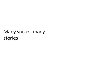 Many voices, many
stories
 