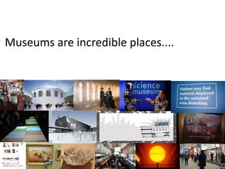 Museums are incredible places....
 