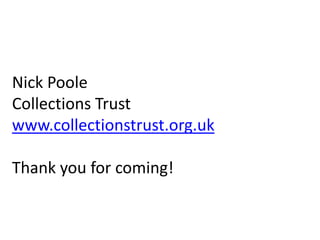 Nick Poole
Collections Trust
www.collectionstrust.org.uk
Thank you for coming!
 