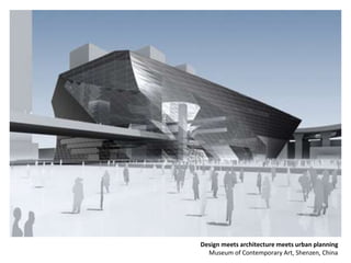 Design meets architecture meets urban planning
Museum of Contemporary Art, Shenzen, China
 
