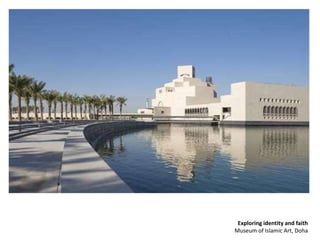 Exploring identity and faith
Museum of Islamic Art, Doha
 