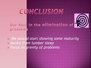  We should start showing some maturity
 Awake from lumber sleep
 Focus on gravity of problems
 