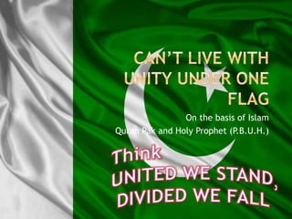 On the basis of Islam
Quran Pak and Holy Prophet (P.B.U.H.)
 