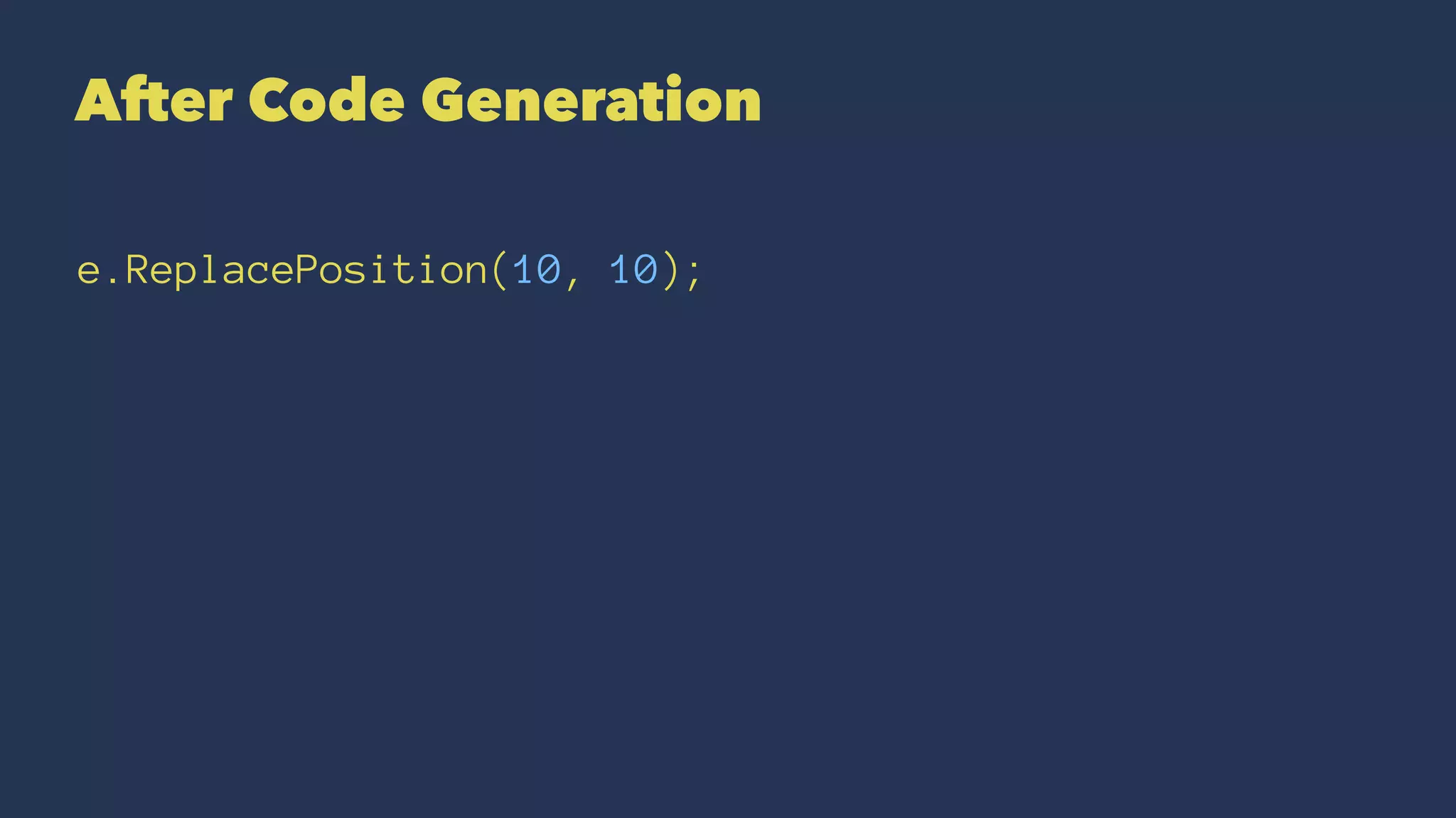 After Code Generation
e.ReplacePosition(10, 10);
 