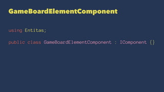 GameBoardElementComponent
using Entitas;
public class GameBoardElementComponent : IComponent {}
 