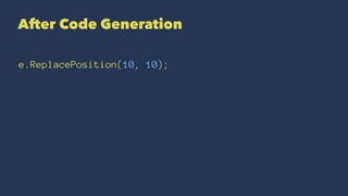 After Code Generation
e.ReplacePosition(10, 10);
 