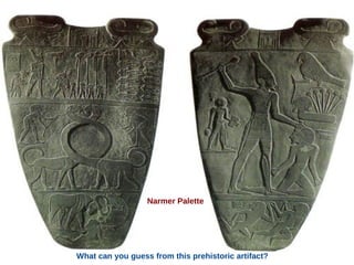 Narmer Palette
What can you guess from this prehistoric artifact?
 