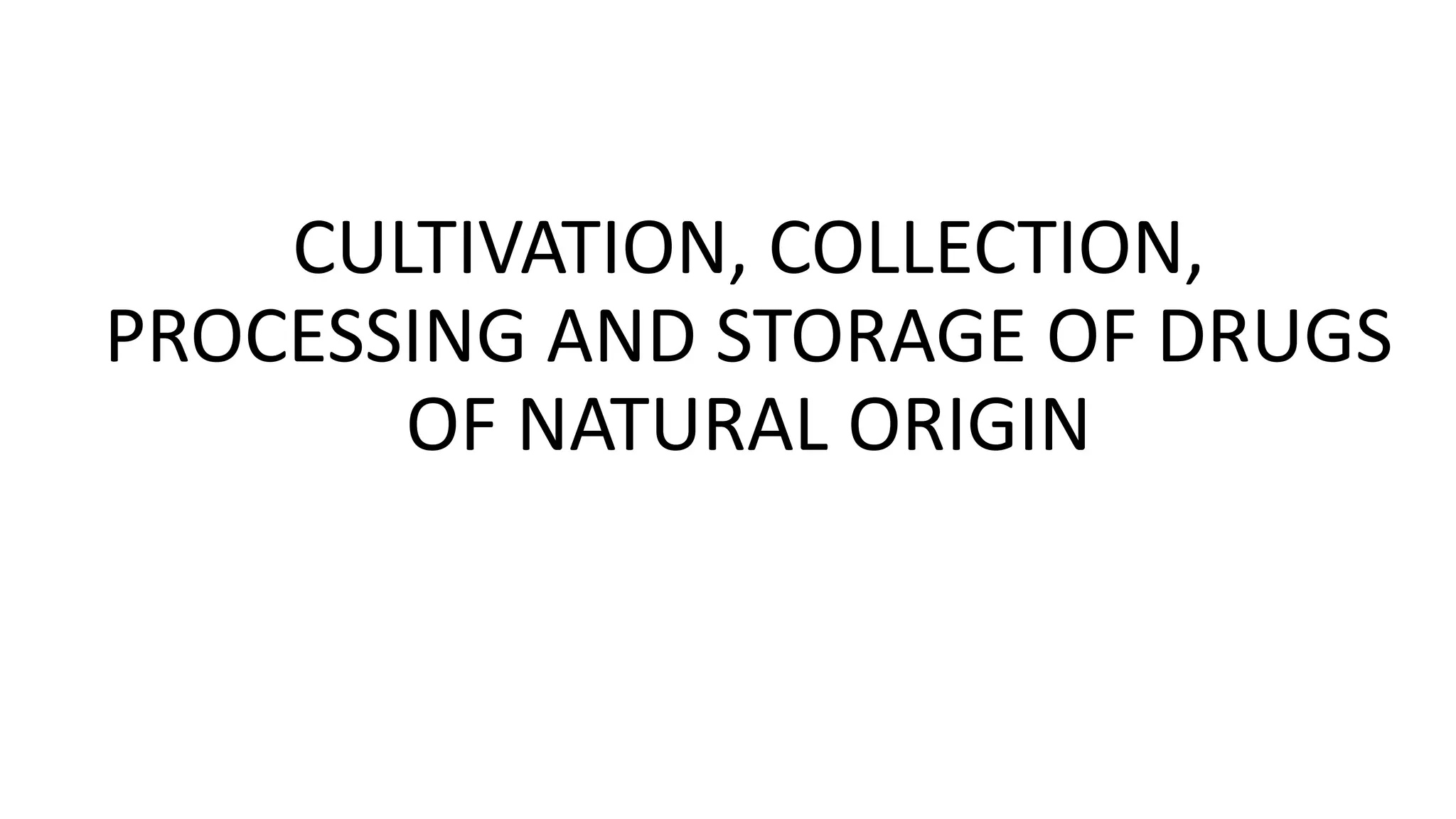 Cultivation,collection, processing and storage of drugs of Natural Origin PPT