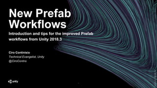GenerativeArt–MadewithUnity
New Prefab
Workflows
Introduction and tips for the improved Prefab
workflows from Unity 2018.3
Ciro Continisio
Technical Evangelist, Unity
@CiroContns
1
 