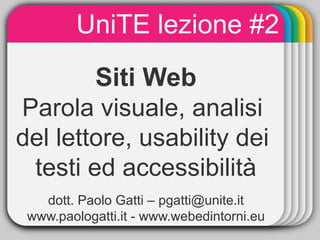 UniTE lezione #2
               WINTER
                Template
        Siti Web
Parola visuale, analisi
del lettore, usability dei
 testi ed accessibilità
   dott. Paolo Gatti – pgatti@unite.it
 www.paologatti.it - www.webedintorni.eu
 