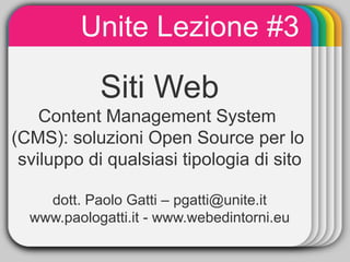 Unite Lezione #3
                WINTER
                 Template
            Siti Web
    Content Management System
(CMS): soluzioni Open Source per lo
 sviluppo di qualsiasi tipologia di sito

    dott. Paolo Gatti – pgatti@unite.it
  www.paologatti.it - www.webedintorni.eu
 
