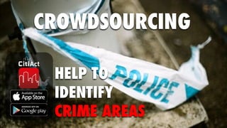 CROWDSOURCING
HELP TO
IDENTIFY
CRIME AREAS
 