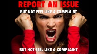 BUT NOT FEEL LIKE A COMPLAINT
REPORT AN ISSUE
BUT NOT FEEL LIKE A COMPLAINT
 