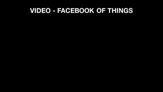 VIDEO - FACEBOOK OF THINGS
 