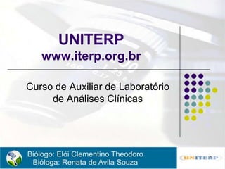 UNITERP
   www.iterp.org.br

Curso de Auxiliar de Laboratório
     de Análises Clínicas




                                   1
 